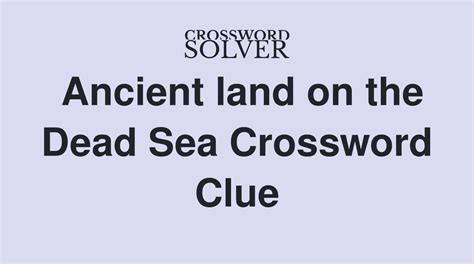 Search for crossword clues found in the Daily Celebrity, NY Times, Daily Mirror, Telegraph and major publications. . Ancient land on the dead sea crossword clue